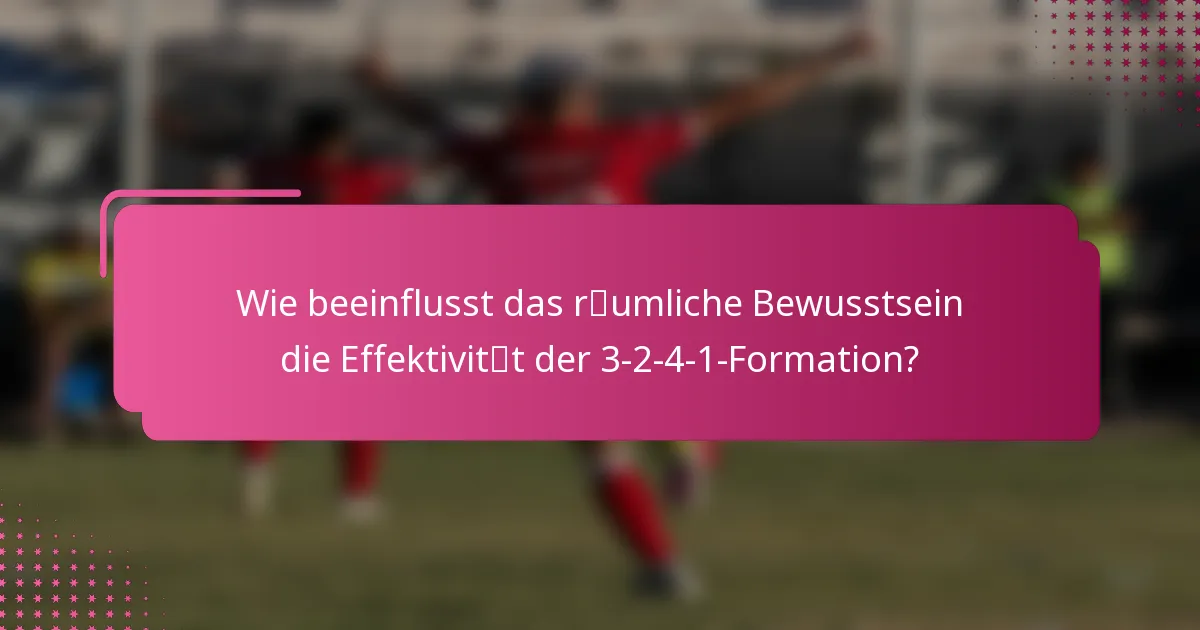 Wie beeinflusst das räumliche Bewusstsein die Effektivität der 3-2-4-1-Formation?