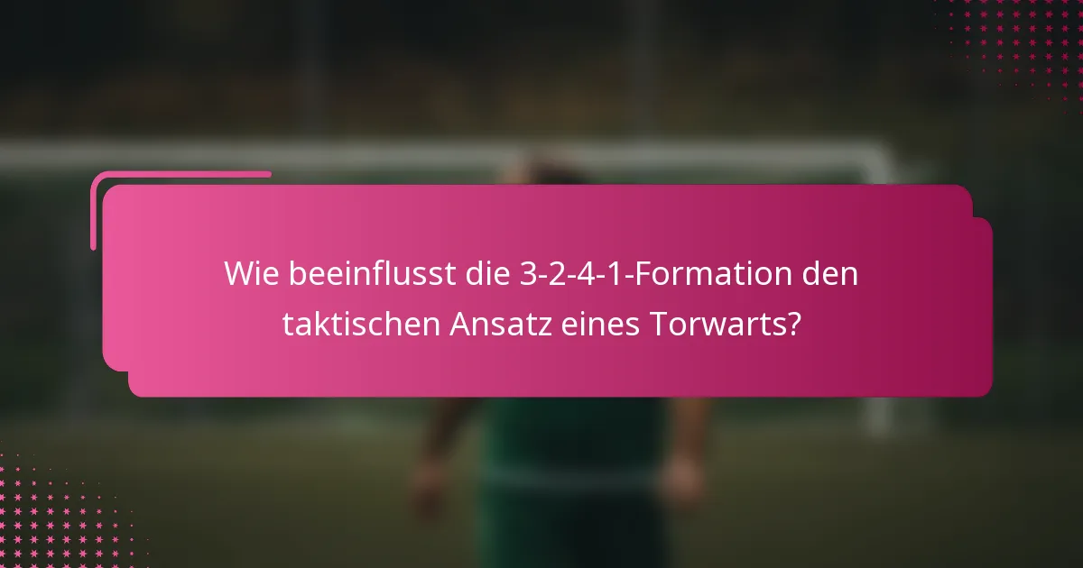 Wie beeinflusst die 3-2-4-1-Formation den taktischen Ansatz eines Torwarts?