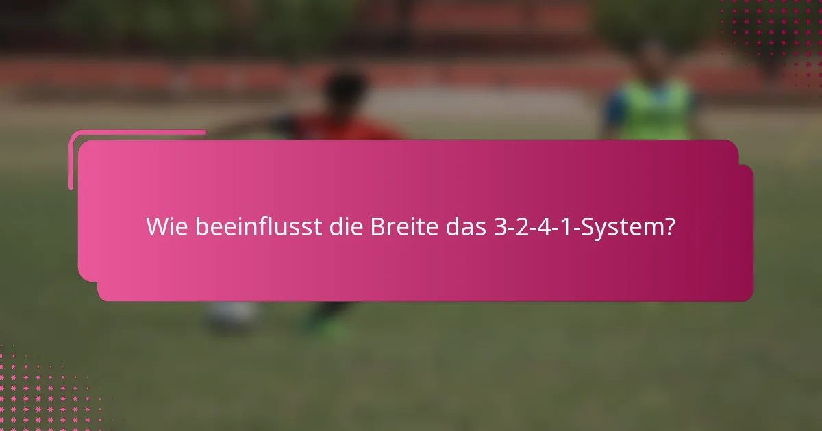 Wie beeinflusst die Breite das 3-2-4-1-System?