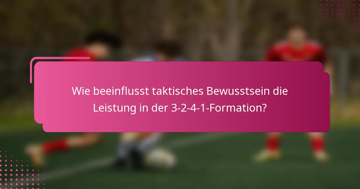 Wie beeinflusst taktisches Bewusstsein die Leistung in der 3-2-4-1-Formation?