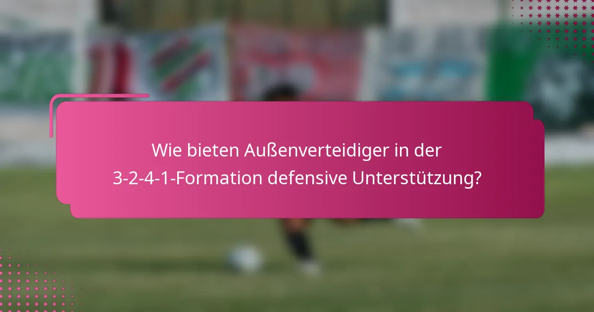 Wie bieten Außenverteidiger in der 3-2-4-1-Formation defensive Unterstützung?