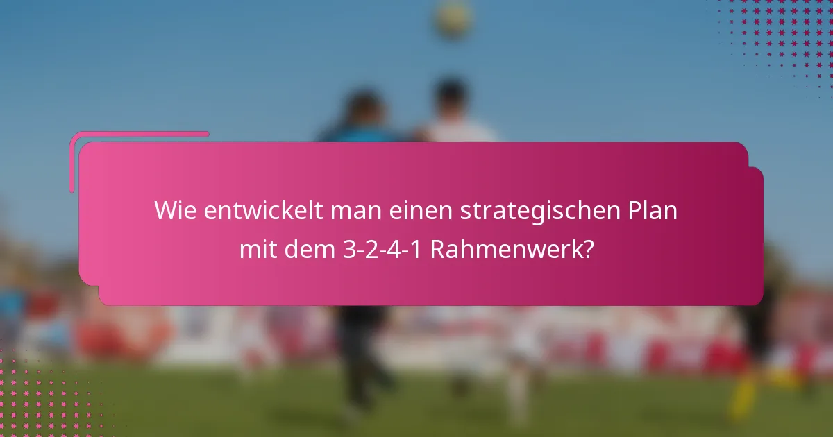 Wie entwickelt man einen strategischen Plan mit dem 3-2-4-1 Rahmenwerk?