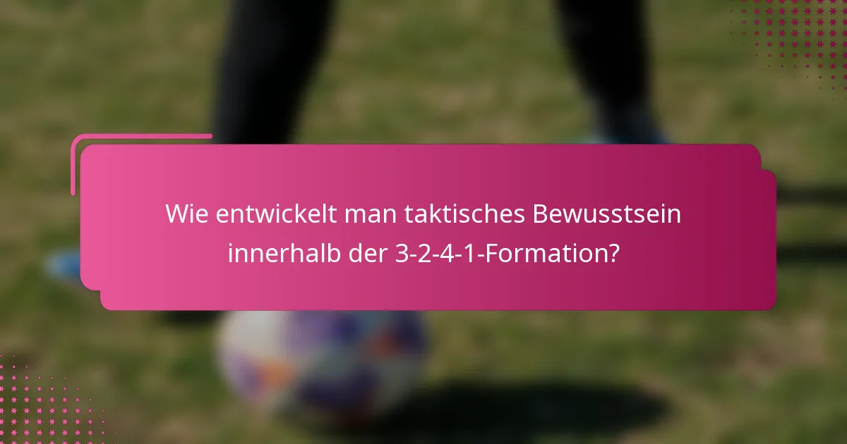 Wie entwickelt man taktisches Bewusstsein innerhalb der 3-2-4-1-Formation?