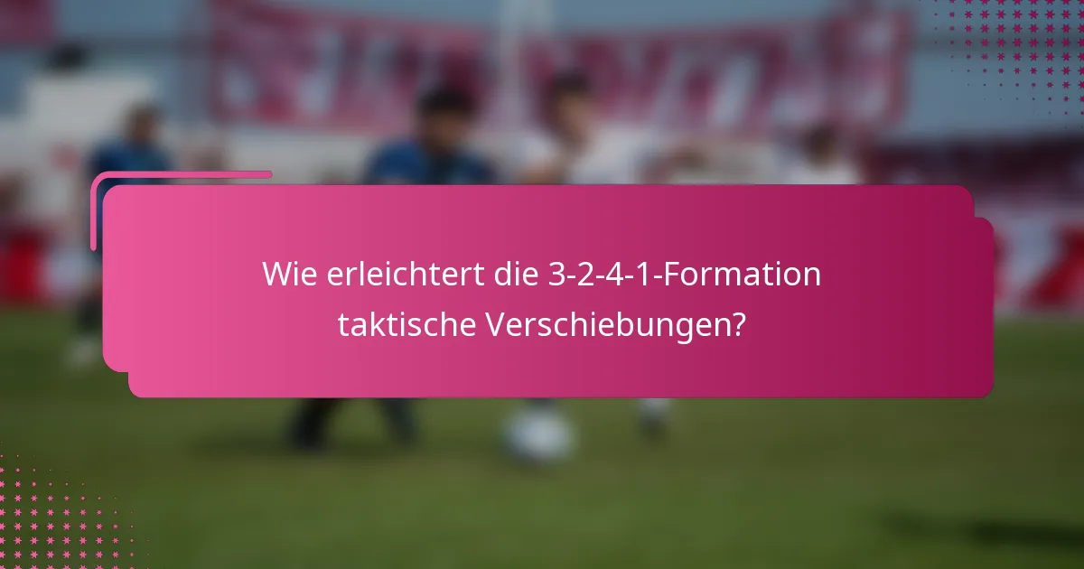 Wie erleichtert die 3-2-4-1-Formation taktische Verschiebungen?