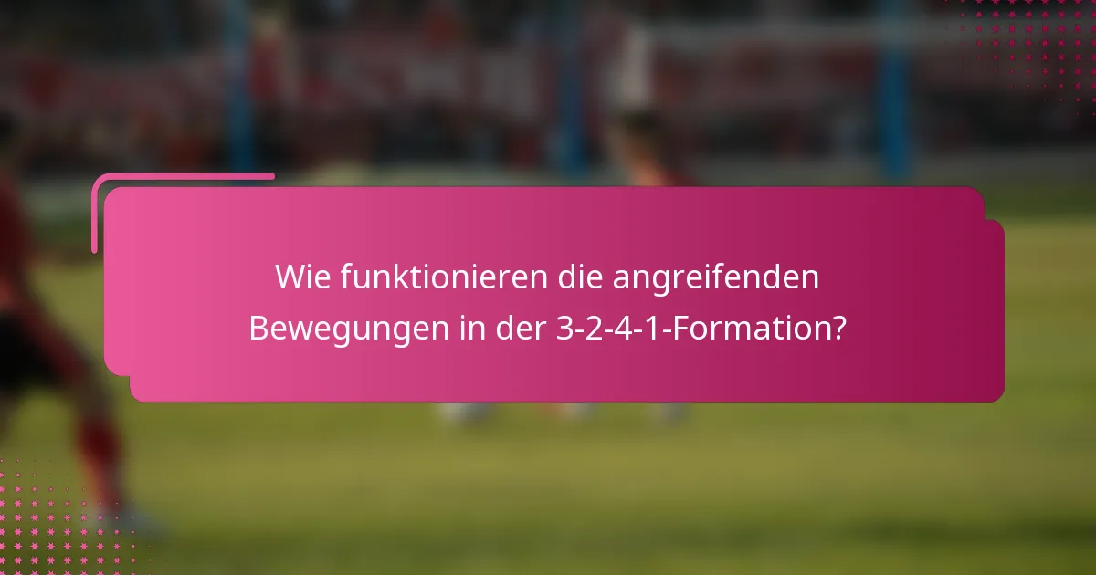 Wie funktionieren die angreifenden Bewegungen in der 3-2-4-1-Formation?