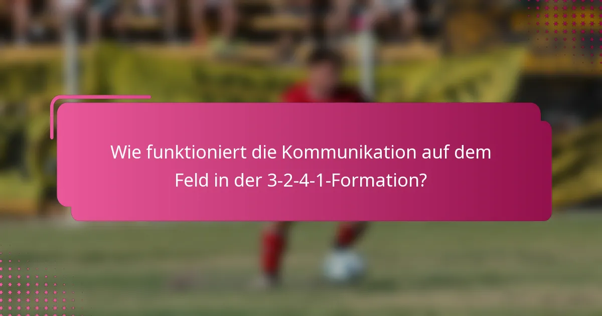 Wie funktioniert die Kommunikation auf dem Feld in der 3-2-4-1-Formation?