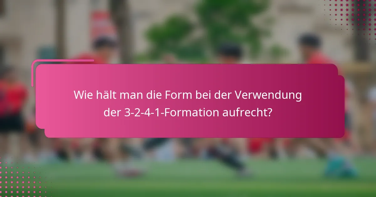 Wie hält man die Form bei der Verwendung der 3-2-4-1-Formation aufrecht?