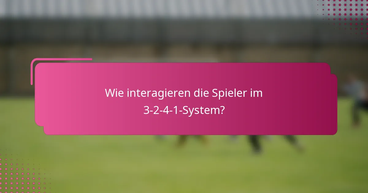 Wie interagieren die Spieler im 3-2-4-1-System?