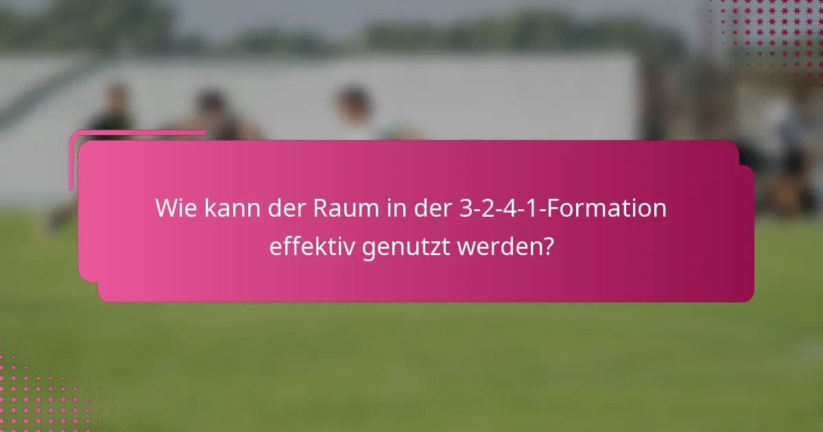 Wie kann der Raum in der 3-2-4-1-Formation effektiv genutzt werden?