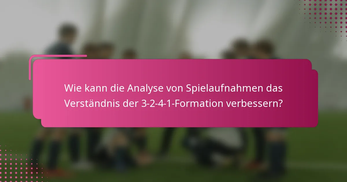 Wie kann die Analyse von Spielaufnahmen das Verständnis der 3-2-4-1-Formation verbessern?