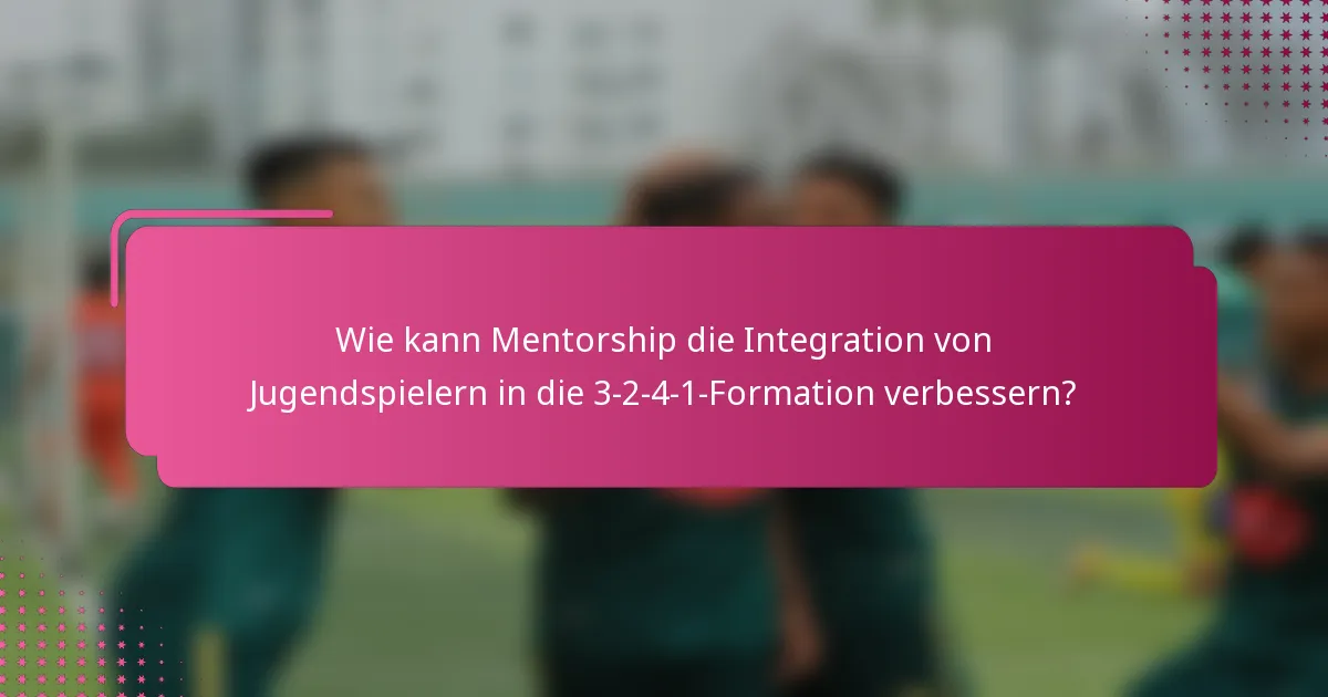 Wie kann Mentorship die Integration von Jugendspielern in die 3-2-4-1-Formation verbessern?
