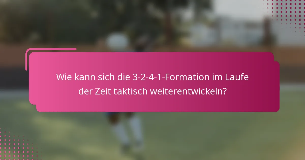 Wie kann sich die 3-2-4-1-Formation im Laufe der Zeit taktisch weiterentwickeln?