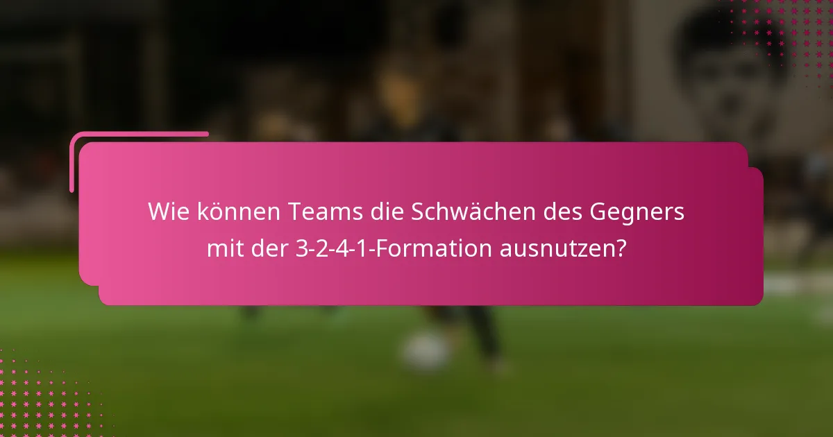 Wie können Teams die Schwächen des Gegners mit der 3-2-4-1-Formation ausnutzen?