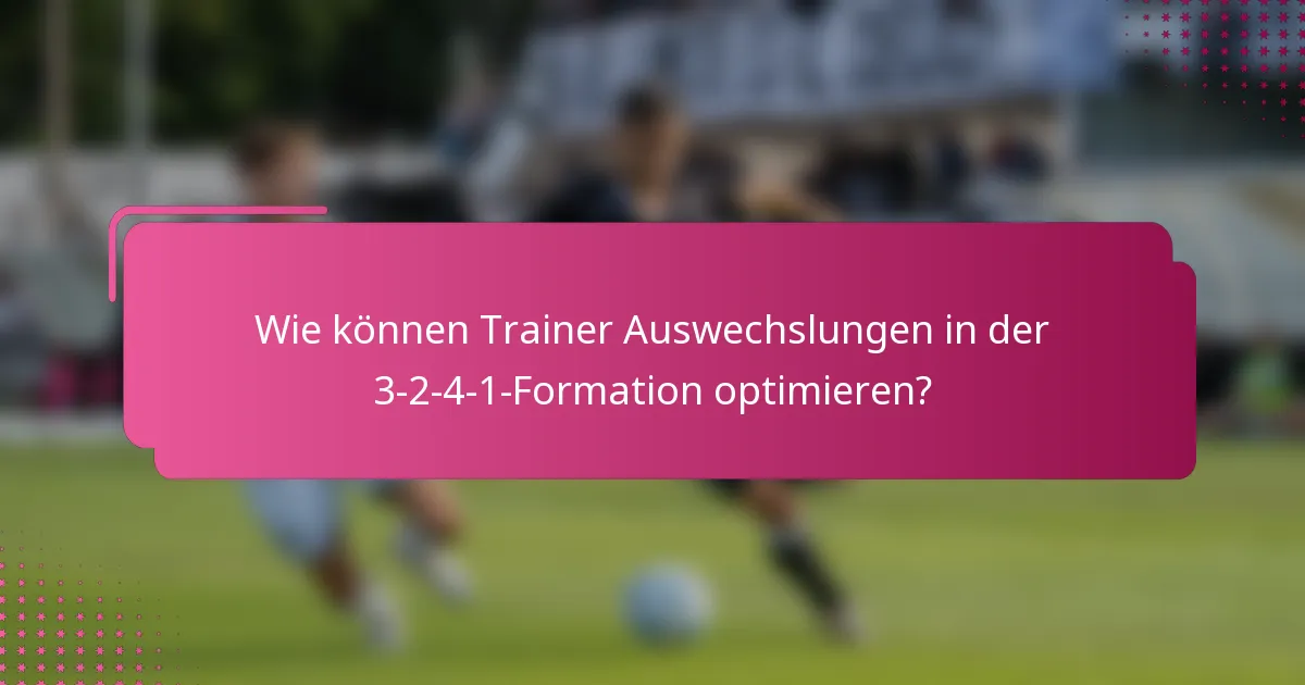 Wie können Trainer Auswechslungen in der 3-2-4-1-Formation optimieren?