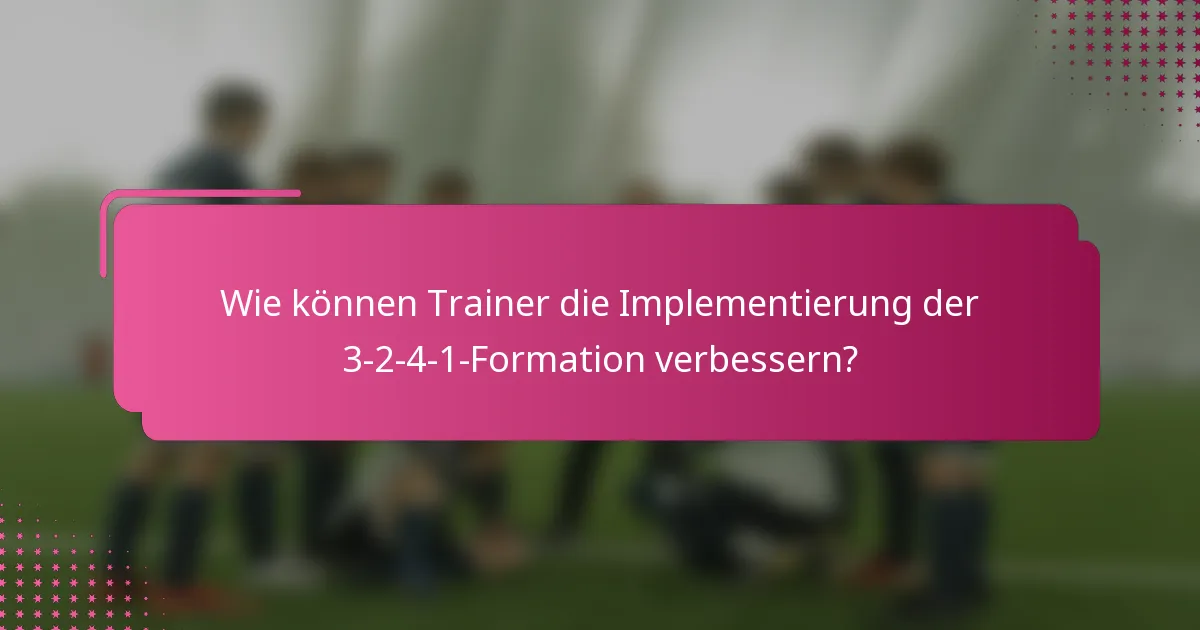 Wie können Trainer die Implementierung der 3-2-4-1-Formation verbessern?