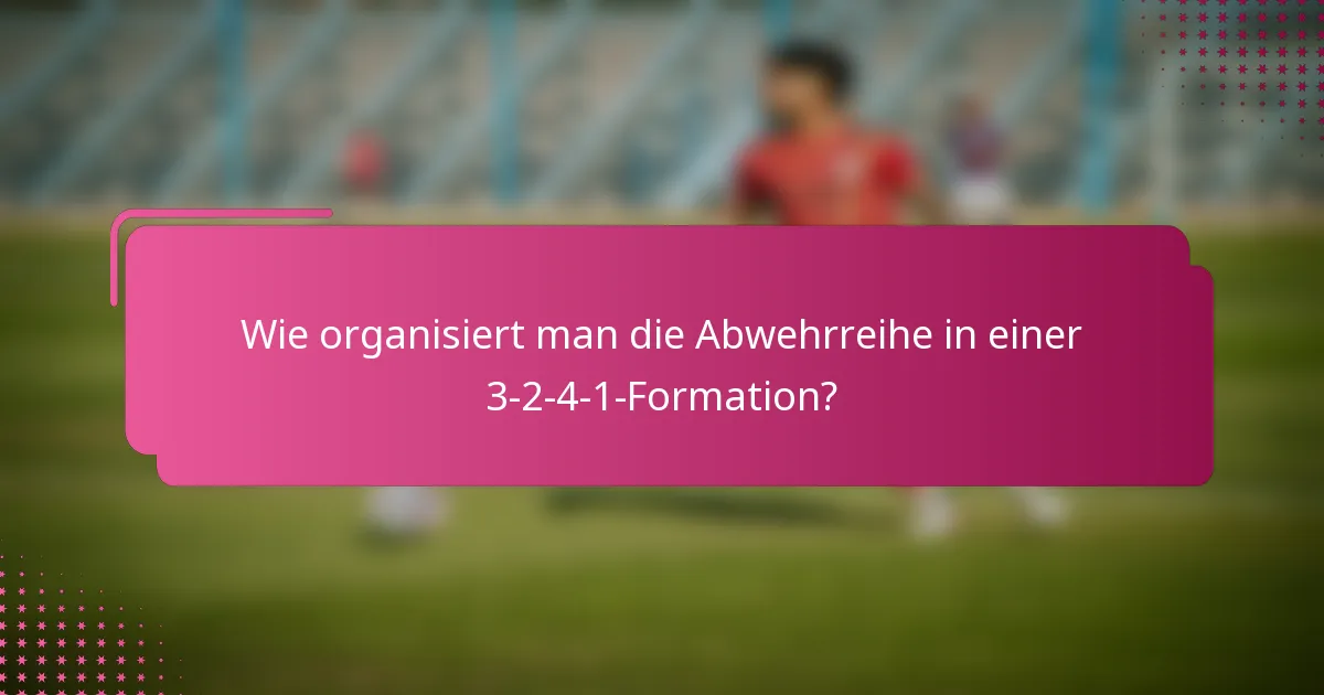 Wie organisiert man die Abwehrreihe in einer 3-2-4-1-Formation?