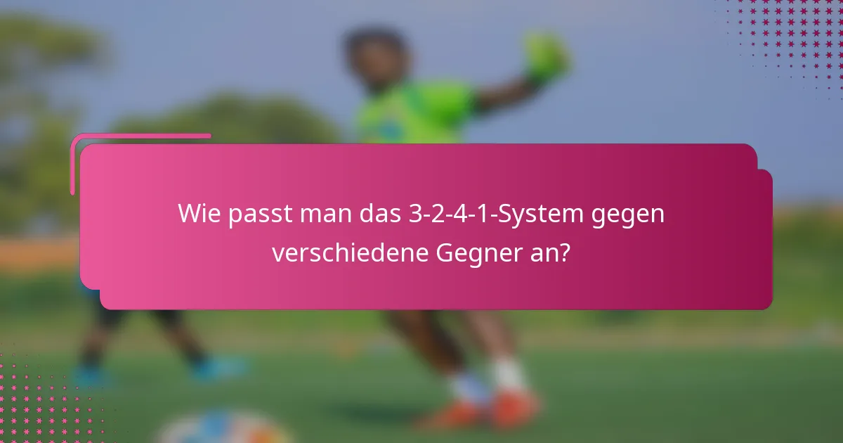 Wie passt man das 3-2-4-1-System gegen verschiedene Gegner an?