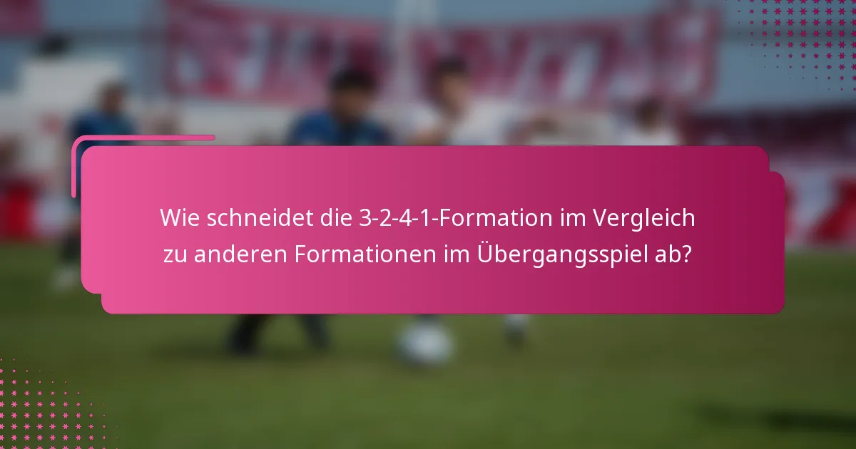Wie schneidet die 3-2-4-1-Formation im Vergleich zu anderen Formationen im Übergangsspiel ab?