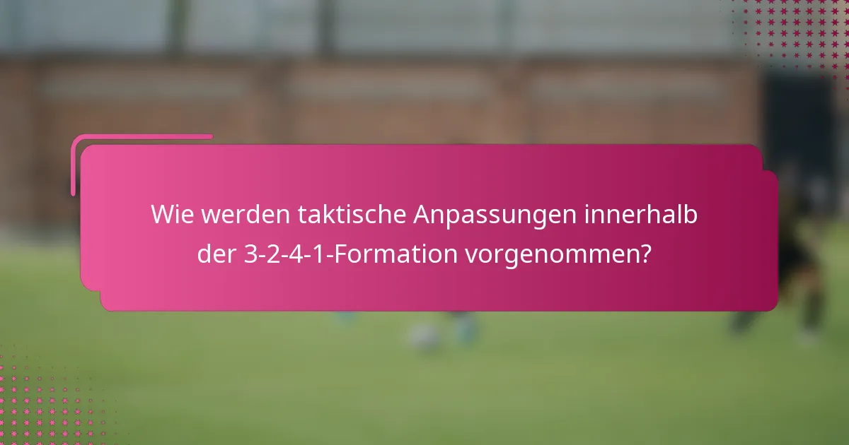 Wie werden taktische Anpassungen innerhalb der 3-2-4-1-Formation vorgenommen?