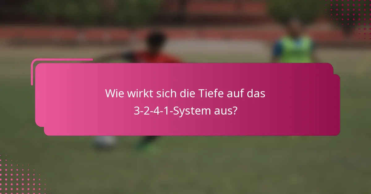 Wie wirkt sich die Tiefe auf das 3-2-4-1-System aus?