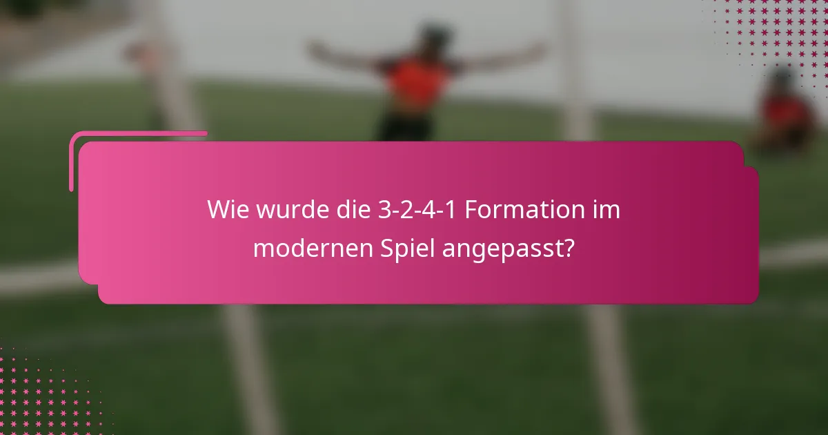 Wie wurde die 3-2-4-1 Formation im modernen Spiel angepasst?